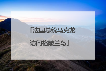 法国总统马克龙访问格陵兰岛