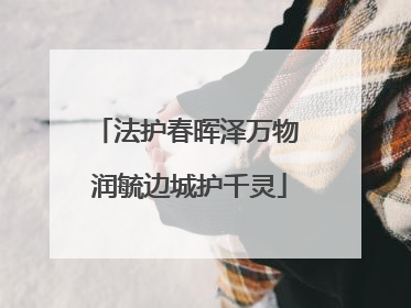 法护春晖泽万物 润毓边城护千灵