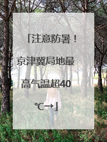 注意防暑！京津冀局地最高气温超40℃→
