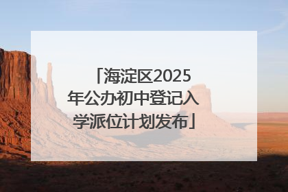 海淀区2025年公办初中登记入学派位计划发布