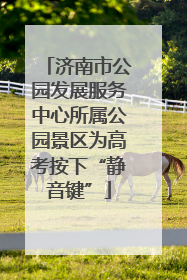 济南市公园发展服务中心所属公园景区为高考按下“静音键”
