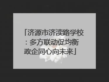 济源市济渎路学校：多方联动促均衡 政企同心向未来