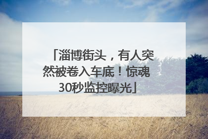 淄博街头，有人突然被卷入车底！惊魂30秒监控曝光