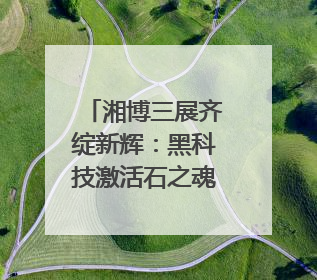 湘博三展齐绽新辉：黑科技激活石之魂，翰墨金影共谱文化遗产日华章
