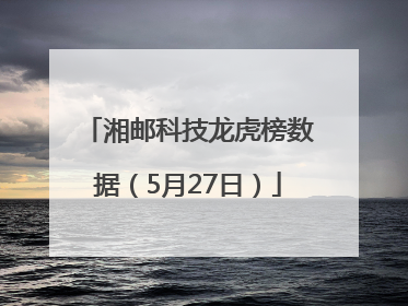 湘邮科技龙虎榜数据（5月27日）