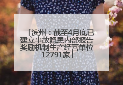 滨州：截至4月底已建立事故隐患内部报告奖励机制生产经营单位12791家