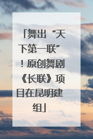 舞出“天下第一联”！原创舞剧《长联》项目在昆明建组