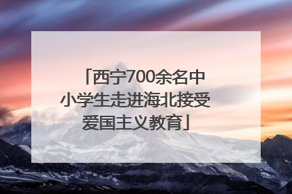 西宁700余名中小学生走进海北接受爱国主义教育