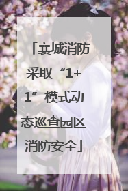 襄城消防采取“1+1”模式动态巡查园区消防安全
