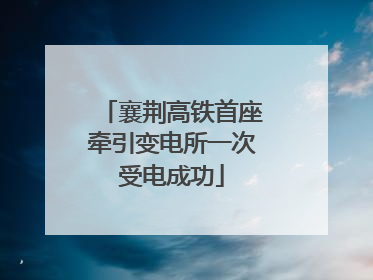 襄荆高铁首座牵引变电所一次受电成功