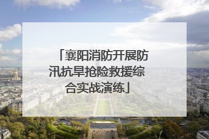 襄阳消防开展防汛抗旱抢险救援综合实战演练