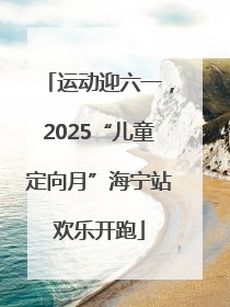 运动迎六一，2025“儿童定向月”海宁站欢乐开跑