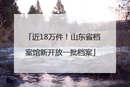 近18万件！山东省档案馆新开放一批档案