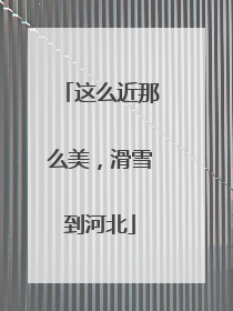 这么近那么美，滑雪到河北