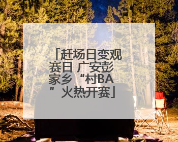 赶场日变观赛日 广安彭家乡“村BA”火热开赛