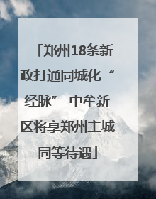 郑州18条新政打通同城化“经脉” 中牟新区将享郑州主城同等待遇
