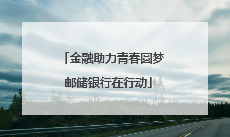 金融助力青春圆梦邮储银行在行动