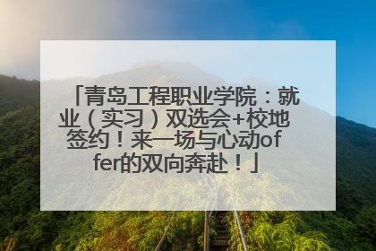 青岛工程职业学院：就业（实习）双选会+校地签约！来一场与心动offer的双向奔赴！