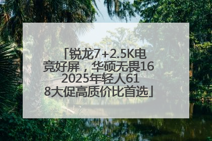 锐龙7+2.5K电竞好屏，华硕无畏16 2025年轻人618大促高质价比首选