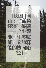 长图｜乳山：“蓝色经济”破题——产业聚能、生态赋能、文旅释能的协同路径