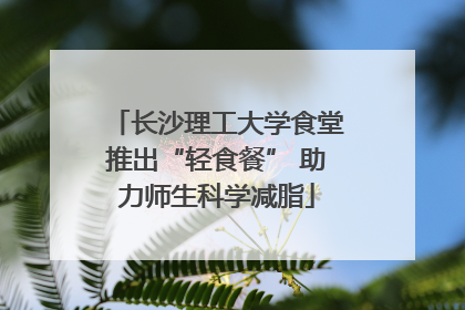 长沙理工大学食堂推出“轻食餐” 助力师生科学减脂