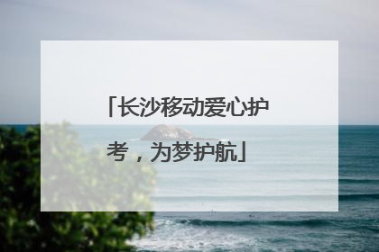 长沙移动爱心护考，为梦护航