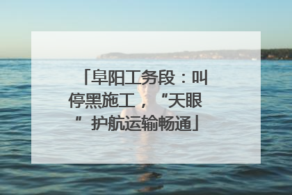 阜阳工务段：叫停黑施工，“天眼”护航运输畅通