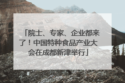 院士、专家、企业都来了！中国特种食品产业大会在成都新津举行