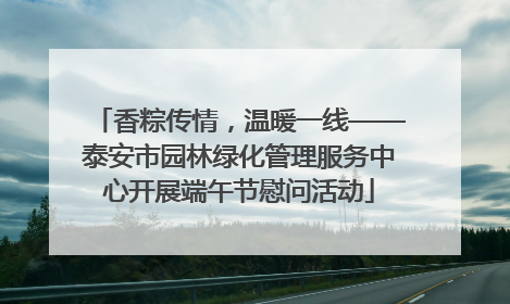 香粽传情，温暖一线——泰安市园林绿化管理服务中心开展端午节慰问活动