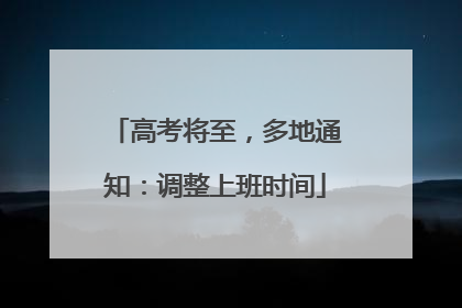 高考将至，多地通知：调整上班时间