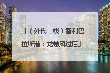 （外代一线）智利巴拉斯港：龙卷风过后