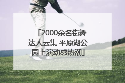 2000余名街舞达人云集 平原湖公园上演动感热潮