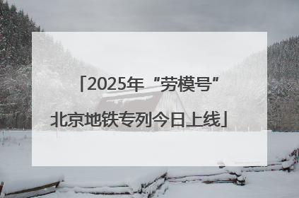 2025年“劳模号”北京地铁专列今日上线