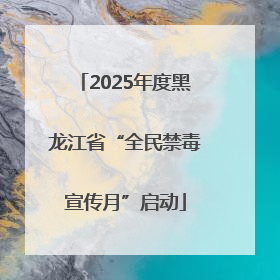 2025年度黑龙江省“全民禁毒宣传月”启动