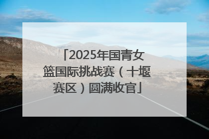 2025年国青女篮国际挑战赛（十堰赛区）圆满收官