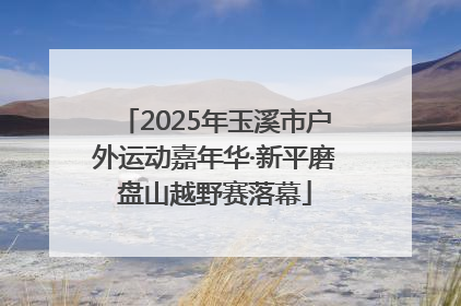 2025年玉溪市户外运动嘉年华·新平磨盘山越野赛落幕
