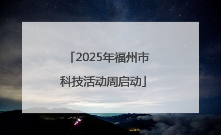 2025年福州市科技活动周启动