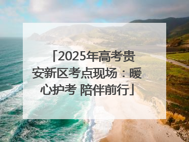 2025年高考贵安新区考点现场：暖心护考 陪伴前行