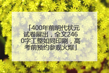 400年前明代状元试卷展出，全文2460字工整如同印刷，高考前预约参观火爆
