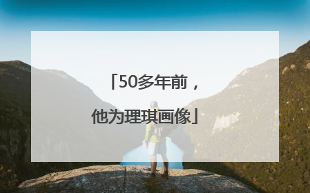 50多年前，他为理琪画像