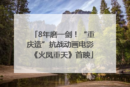 8年磨一剑！“重庆造”抗战动画电影《火凤重天》首映