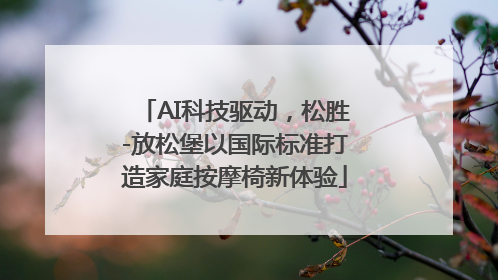 AI科技驱动，松胜-放松堡以国际标准打造家庭按摩椅新体验
