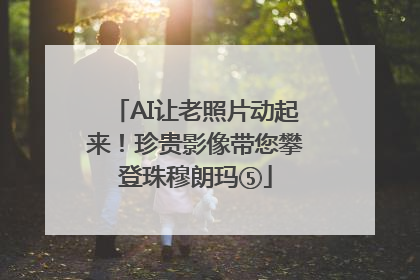 AI让老照片动起来！珍贵影像带您攀登珠穆朗玛⑤