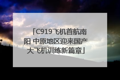 C919飞机首航南阳 中原地区迎来国产大飞机训练新篇章