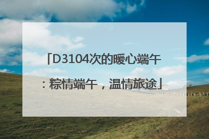 D3104次的暖心端午：粽情端午，温情旅途