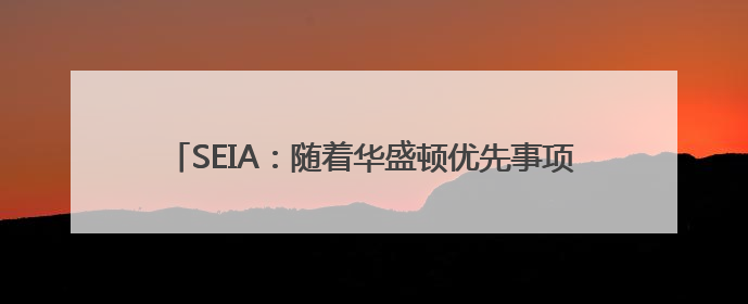SEIA：随着华盛顿优先事项转变 美国光伏行业增长将放缓